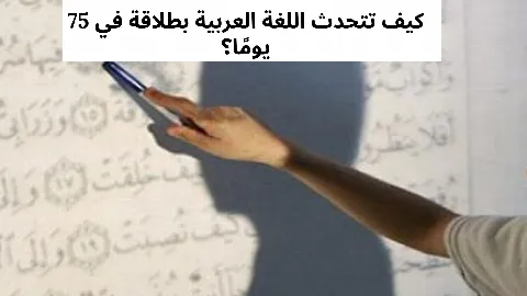 كيف تتحدث اللغة العربية بطلاقة في 75 يومًا؟  